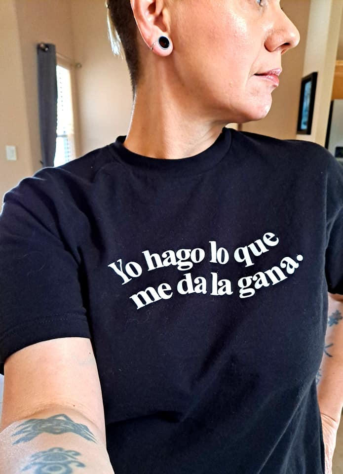 Yo Hago Lo Que Me Da La Gana T-Shirt - Customer Photo From Dorianna Gutierrez