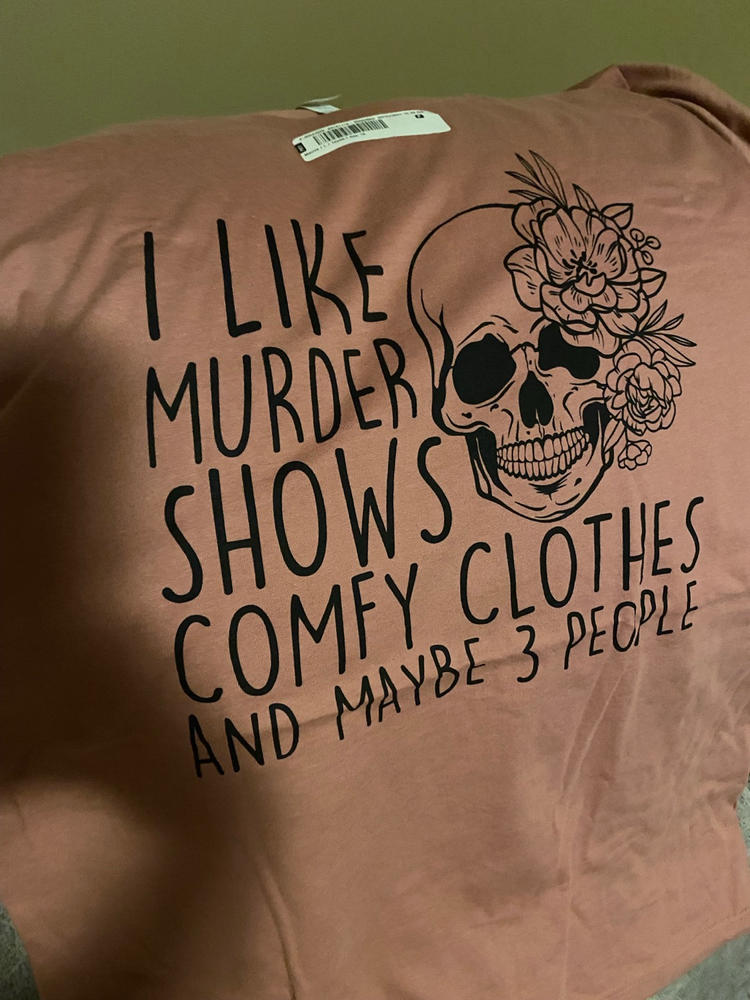 I Like Murder Shows Comfy Clothes And Maybe 3 People Tee - Customer Photo From Anonymous