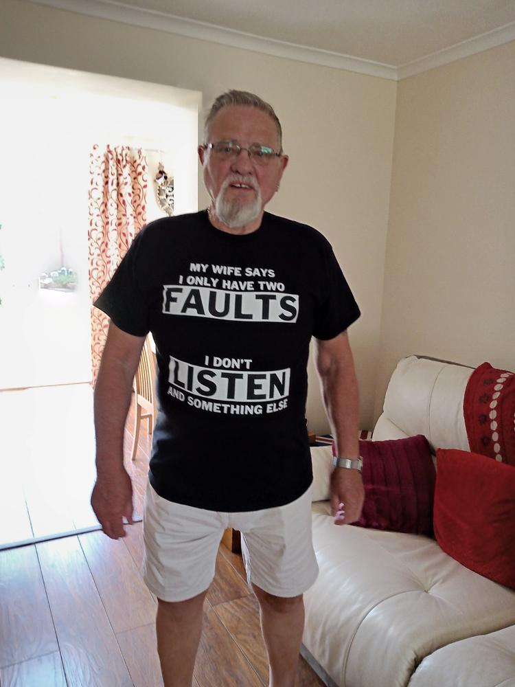 My Wife Says I Only Have 2 Faults T Shirt - Customer Photo From George Dennis