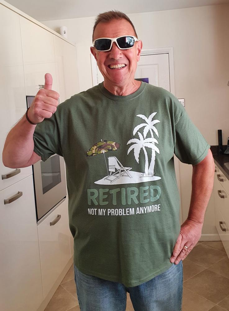 Retired Not My Problem T Shirt - Customer Photo From Gregory JOHNSTON-KEAY