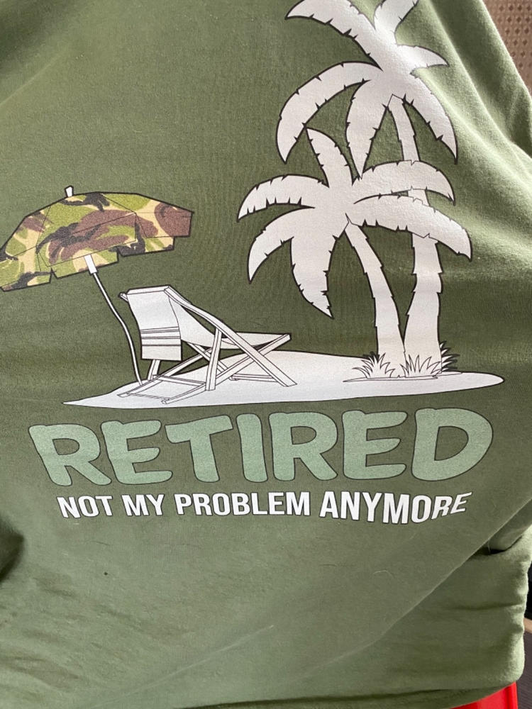Retired Not My Problem T Shirt - Customer Photo From keith king