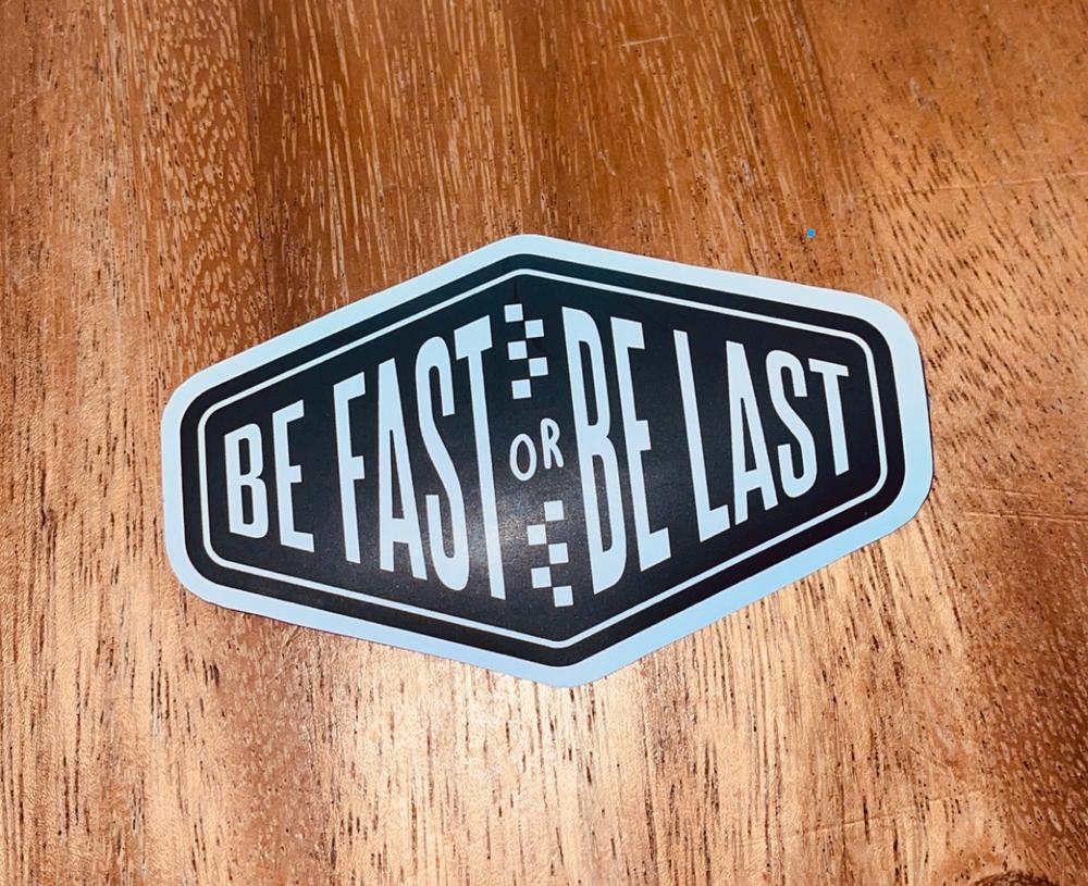 Be Fast Or Be Last Sticker - Ready To Ship - Customer Photo From Ashley Liebergen