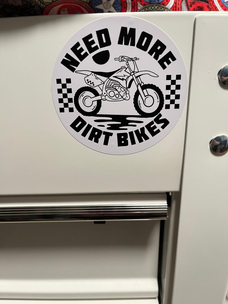 Need More Dirt Bikes Sticker - Ready To Ship - Customer Photo From Mandi