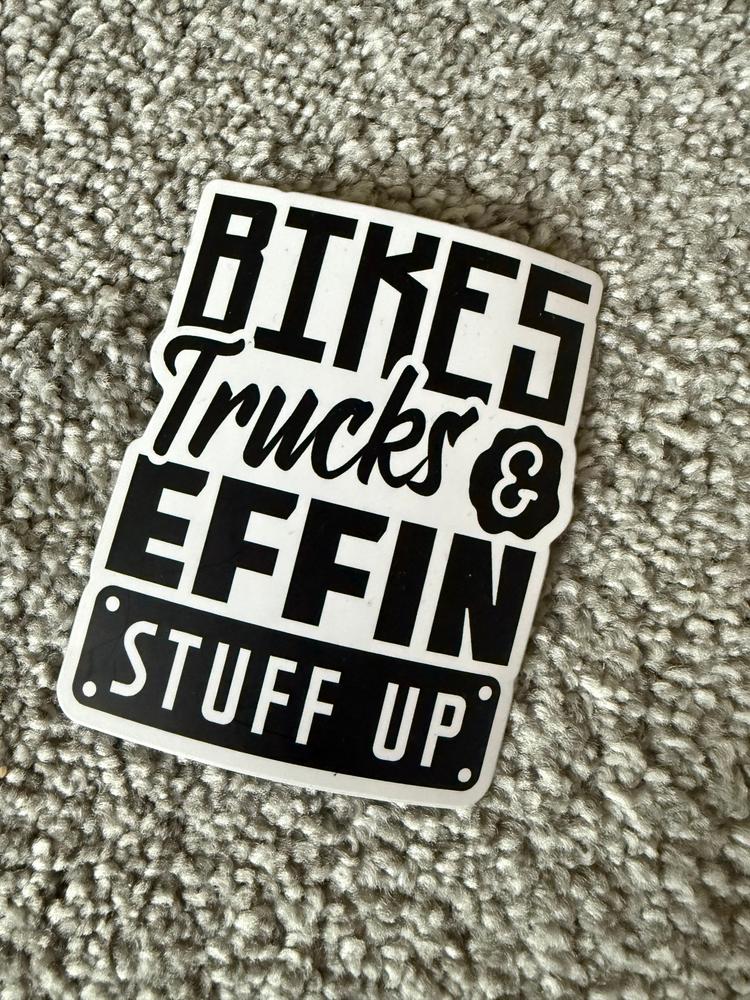 Bikes Trucks & Effin Stuff Up Sticker - Customer Photo From Tiffany 