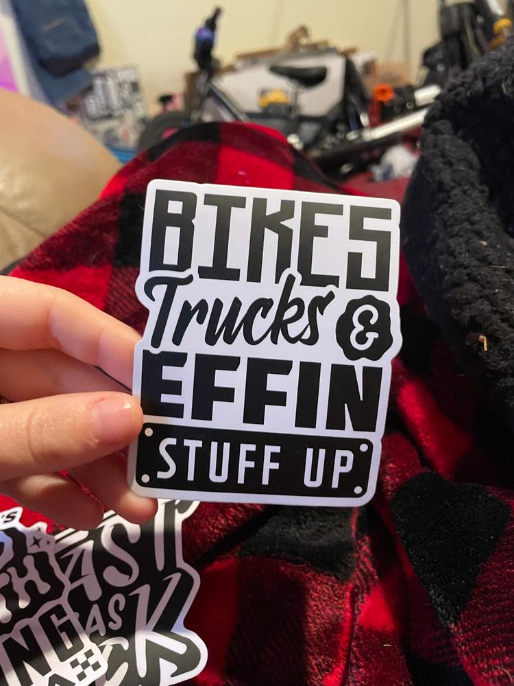 Bikes Trucks & Effin Stuff Up Sticker - Customer Photo From Madeline Hardy