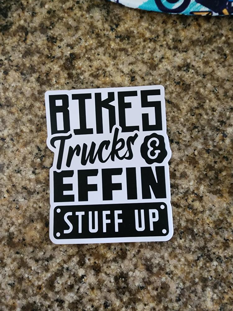 Bikes Trucks & Effin Stuff Up Sticker - Customer Photo From Destine Mccause