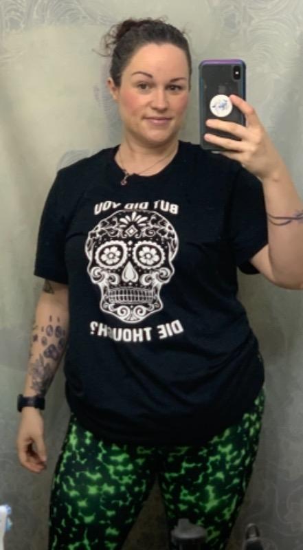 Sugar Skull - But Did You Die Though? Unisex Shirt - Customer Photo From Ashley Parker