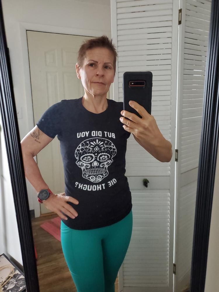Sugar Skull - But Did You Die Though? Shirt - Customer Photo From Debbie GIARDINI 