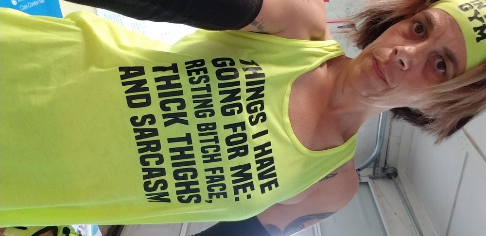 Things I Have Going For Me: Resting Bitch Face, Thick Thighs & Sarcasm Shirt - Customer Photo From Melanie W.