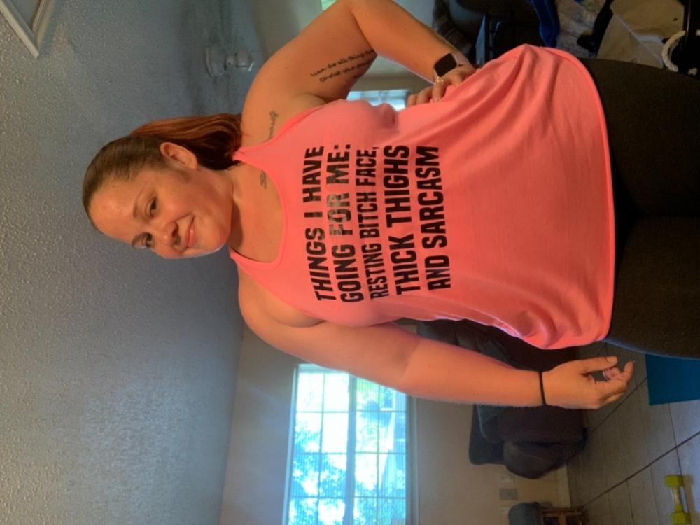 Things I Have Going For Me: Resting Bitch Face, Thick Thighs & Sarcasm Shirt - Customer Photo From Jessica M.