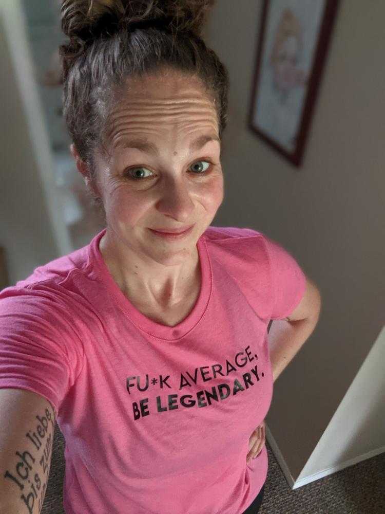Fuck Average Be Legendary Shirt - Customer Photo From Erika Pietzsch