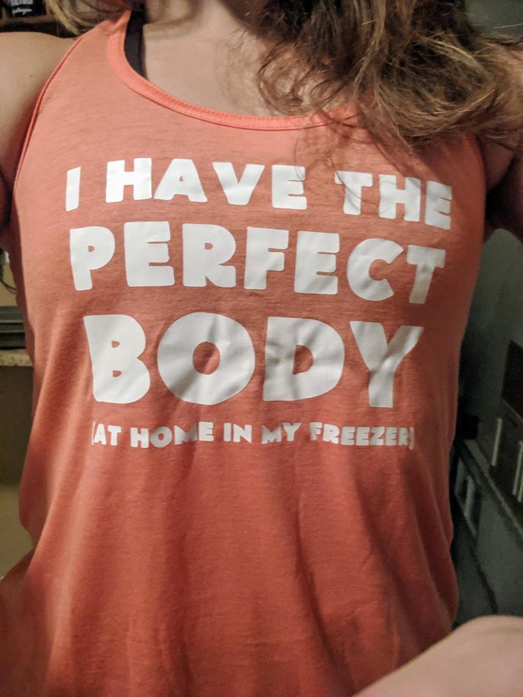 I Have The Perfect Body (At Home In My Freezer) Shirt - Customer Photo From Tara Muckerheide